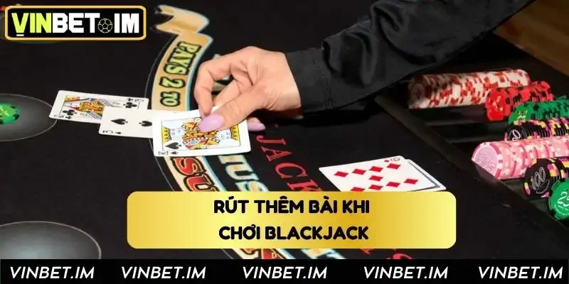 Quy định về việc rút thêm bài khi chơi Blackjack Quy định về việc rút thêm bài khi chơi Blackjack