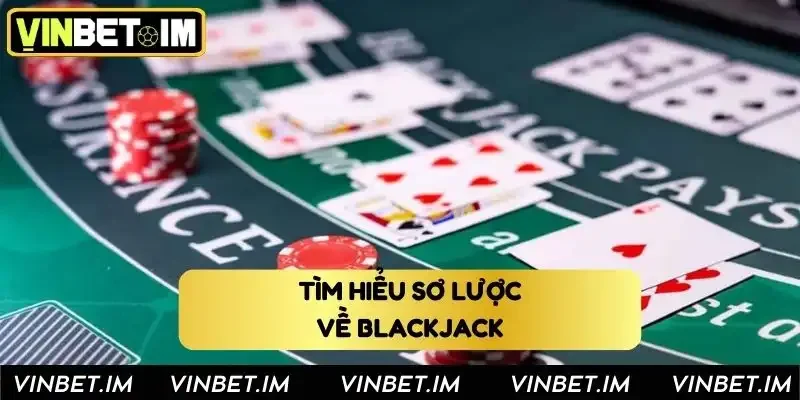 Tìm hiểu sơ lược về bài Blackjack Tìm hiểu sơ lược về bài Blackjack