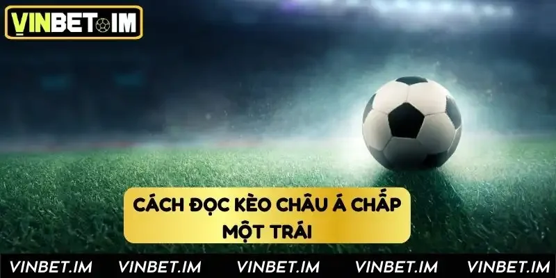 Kèo chấp 1 trái lôi cuốn Kèo chấp 1 trái lôi cuốn