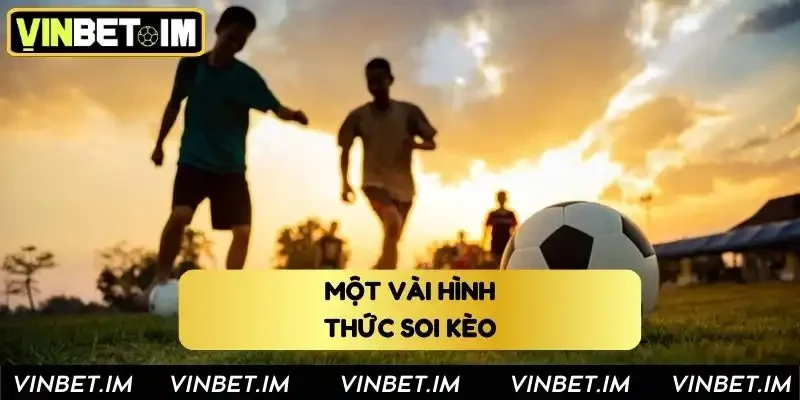 Một vài hình thức soi kèo phổ biến nhất hiện nay Một vài hình thức soi kèo phổ biến nhất hiện nay
