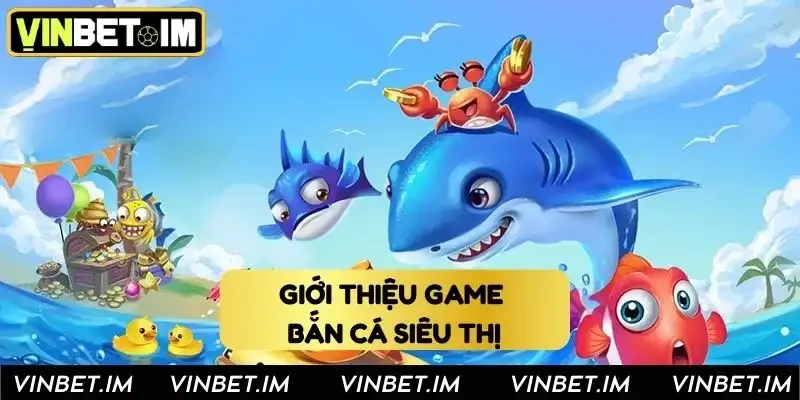 Khám phá sơ lược về game bắn cá siêu thị tại Vinbet Khám phá sơ lược về game bắn cá siêu thị tại Vinbet