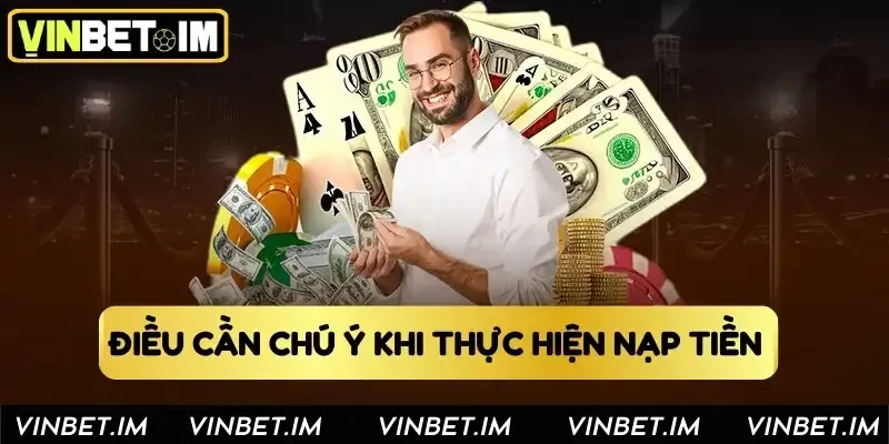 Điều cần chú ý khi thực hiện nạp tiền Điều cần chú ý khi thực hiện nạp tiền