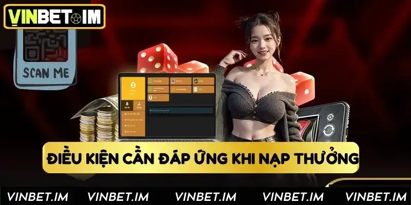 Điều kiện cần đáp ứng khi nạp thưởng Điều kiện cần đáp ứng khi nạp thưởng