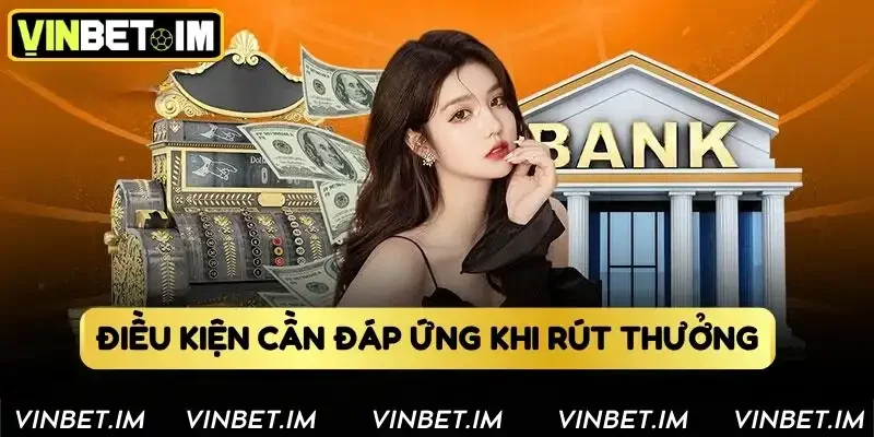 Điều kiện cần đáp ứng khi rút thưởng 