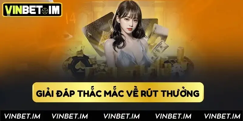 Giải đáp thắc mắc về rút thưởng tại Vinbet 