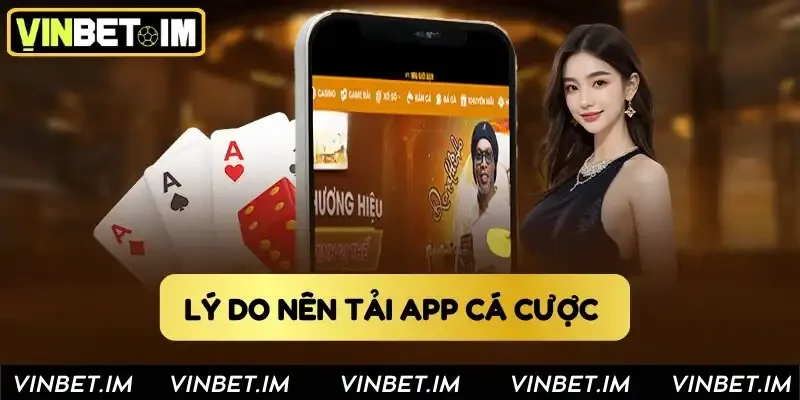 Lý do nên tải app cá cược Vinbet