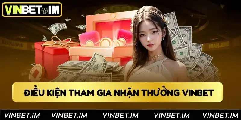 Khuyến mãi Điều kiện tham gia nhận thưởng tại Vinbet