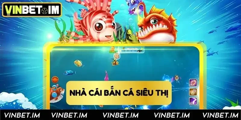Nhà cái bắn cá siêu thị